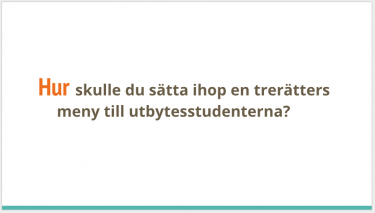 Skylt med frågan hur skulle du sätta ihop en trerätters meny till ubtytesstudenterna?